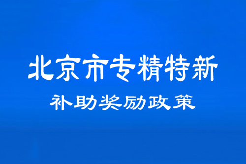 北京市專精特新中小企業(yè)補(bǔ)助獎勵政策
