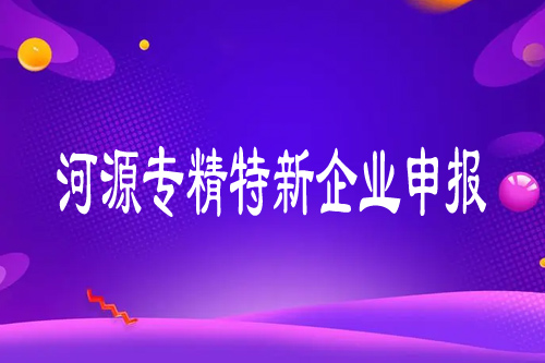 河源專(zhuān)精特新企業(yè)申報(bào)