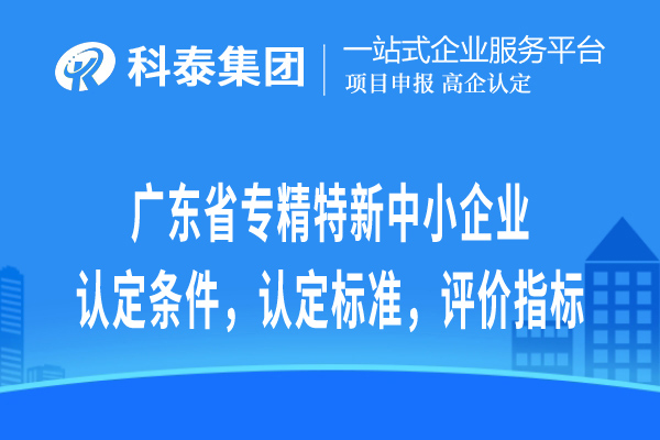 廣東省專精特新中小企業(yè)認定條件，認定標準，評價指標