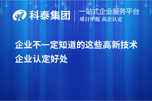 企業(yè)不一定知道的這些<a href=http://www.0753rcw.com target=_blank class=infotextkey>高新技術企業(yè)認定</a>好處