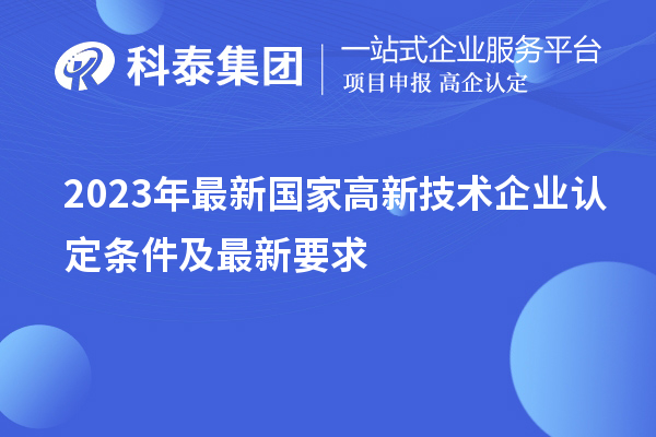 2023年最新國家高新技術(shù)企業(yè)認(rèn)定條件及最新要求