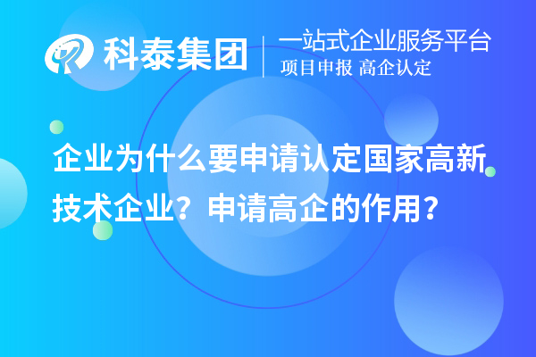 企業(yè)為什么要申請認(rèn)定國家高新技術(shù)企業(yè)？申請高企的作用？