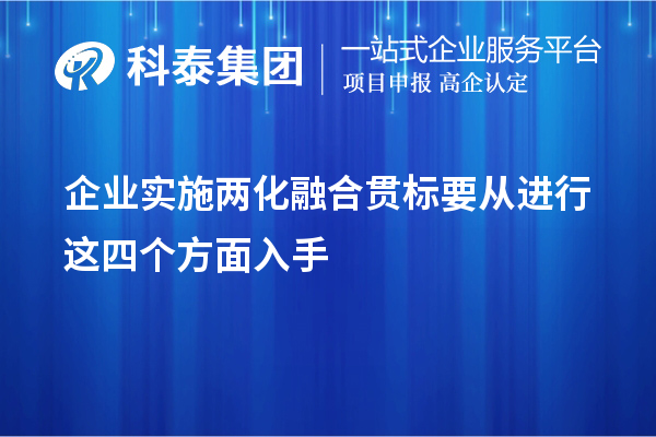 企業(yè)實施<a href=http://www.0753rcw.com/ronghe/ target=_blank class=infotextkey>兩化融合貫標(biāo)</a>要從進行這四個方面入手