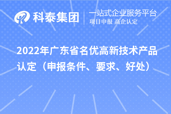 2022年廣東省名優(yōu)高新技術產(chǎn)品認定（申報條件、要求、好處）