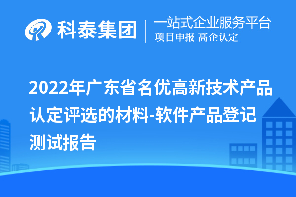 2022年廣東省<a href=http://www.0753rcw.com/fuwu/mingyougaopin.html target=_blank class=infotextkey>名優(yōu)高新技術產(chǎn)品</a>認定評選的材料-軟件產(chǎn)品登記測試報告