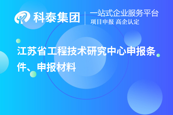 江蘇省工程技術(shù)研究中心申報(bào)條件、申報(bào)材料