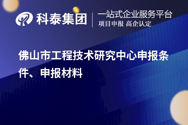 佛山市工程技術(shù)研究中心申報條件、申報材料
