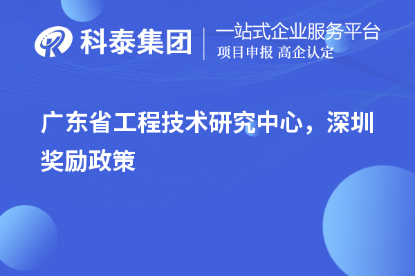 廣東<a href=http://www.0753rcw.com/fuwu/gongchengzhongxin.html target=_blank class=infotextkey>省工程技術研究中心認定</a>，深圳獎勵政策