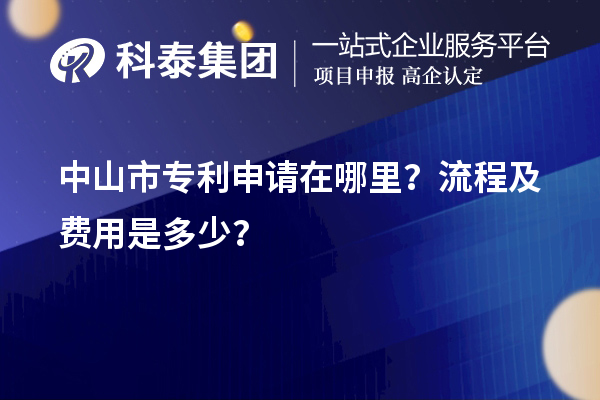 中山市專利申請在哪里？流程及費用是多少？