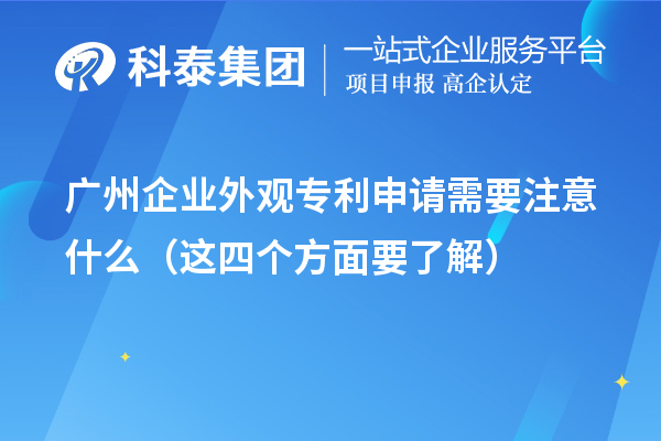 廣州企業(yè)外觀專利申請需要注意什么(這四個方面要了解)