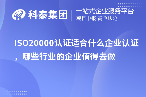 ISO20000認證適合什么企業(yè)認證，哪些行業(yè)的企業(yè)值得去做