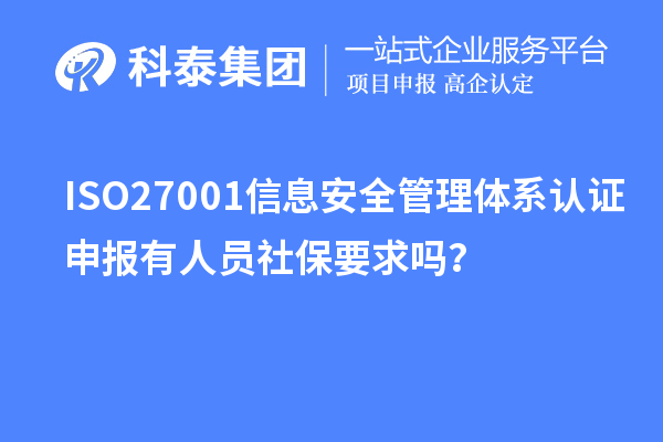 ISO27001信息安全管理體系認(rèn)證申報(bào)有人員社保要求嗎？