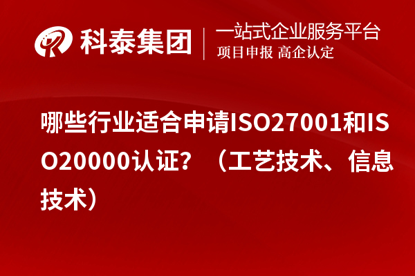 哪些行業(yè)適合申請ISO27001和ISO20000認(rèn)證？（工藝技術(shù)、信息技術(shù)）