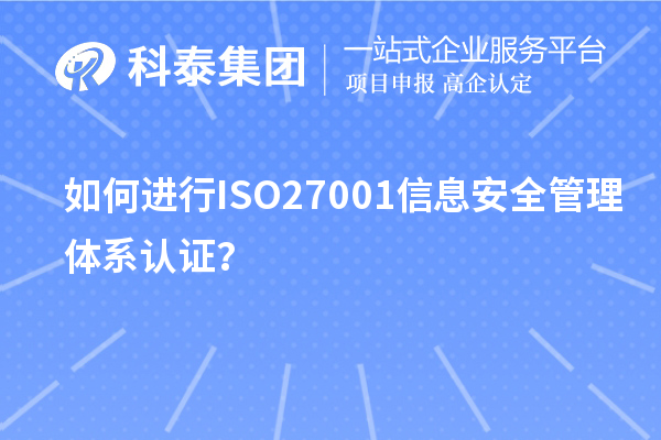 如何進(jìn)行ISO27001信息安全管理體系認(rèn)證？