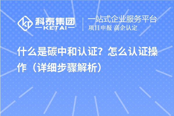 什么是碳中和認證？怎么認證操作（詳細步驟解析）