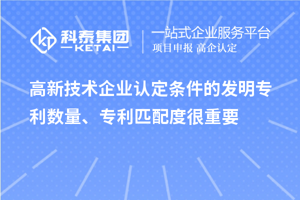 高新技術企業(yè)認定條件的發(fā)明專利數(shù)量、專利匹配度很重要