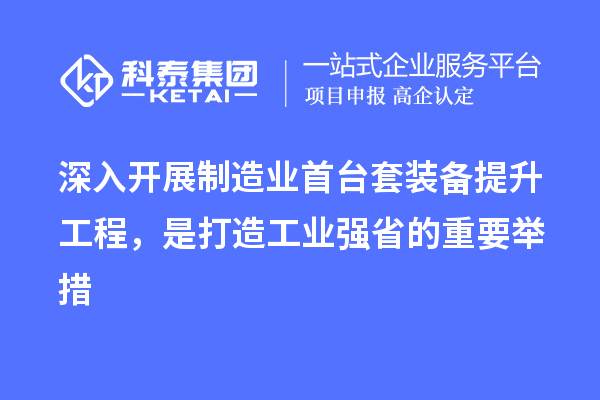 深入開展制造業(yè)首臺套裝備提升工程，是打造工業(yè)強省的重要舉措
