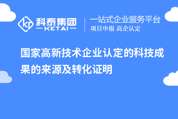 國家高新技術(shù)企業(yè)認定的科技成果的來源及轉(zhuǎn)化證明