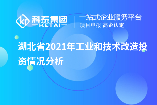 湖北省2021年工業(yè)和<a href=http://www.0753rcw.com/fuwu/jishugaizao.html target=_blank class=infotextkey>技術改造</a>投資情況分析