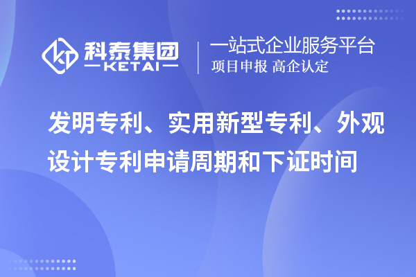 發(fā)明專利、實(shí)用新型專利、外觀設(shè)計(jì)專利申請周期和下證時(shí)間