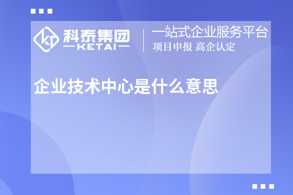 企業(yè)技術中心是什么意思