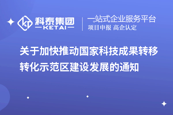 關于加快推動國家科技成果轉移轉化示范區(qū)建設發(fā)展的通知