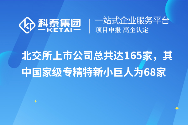 北交所上市公司總共達(dá)165家，其中國家級專精特新小巨人為68家