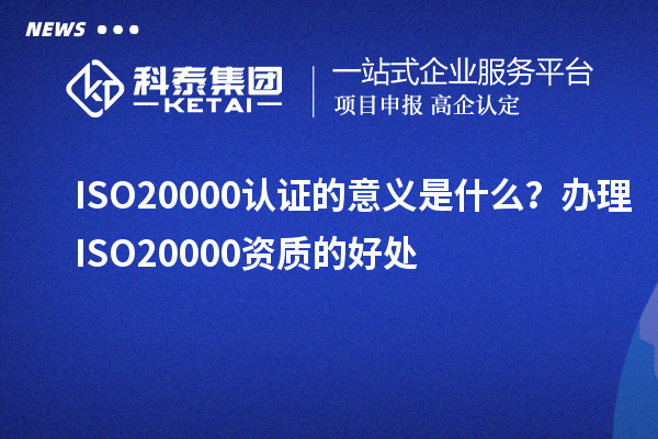 ISO20000認(rèn)證的意義是什么？辦理ISO20000資質(zhì)的好處