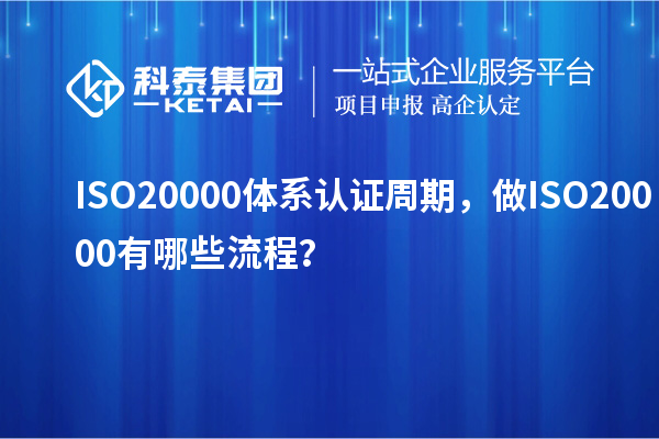 ISO20000體系認(rèn)證周期，做ISO20000有哪些流程？