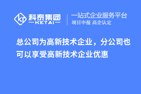 總公司為高新技術企業(yè)，分公司也可以享受高新技術企業(yè)優(yōu)惠