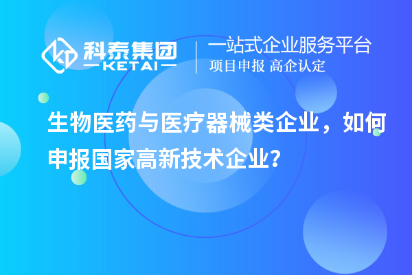 生物醫(yī)藥與醫(yī)療器械類企業(yè)，如何申報(bào)國(guó)家高新技術(shù)企業(yè)？