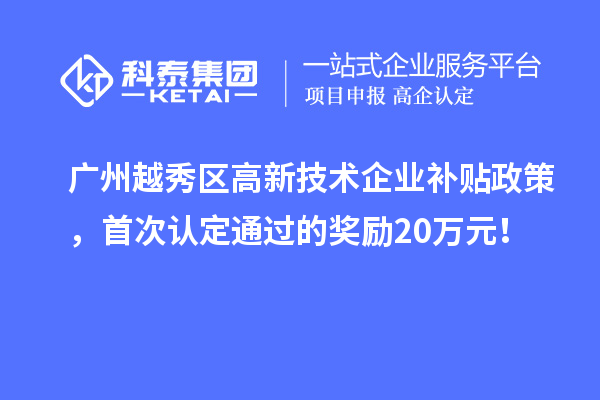 廣州越秀區(qū)高新技術(shù)企業(yè)補貼政策，首次認定通過的獎勵20萬元！