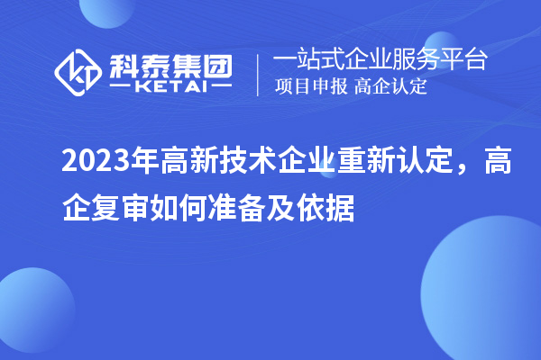 2023年高新技術(shù)企業(yè)重新認(rèn)定，高企復(fù)審如何準(zhǔn)備及依據(jù)