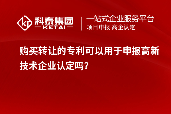 購買轉讓的專利可以用于申報高新技術企業(yè)認定嗎？