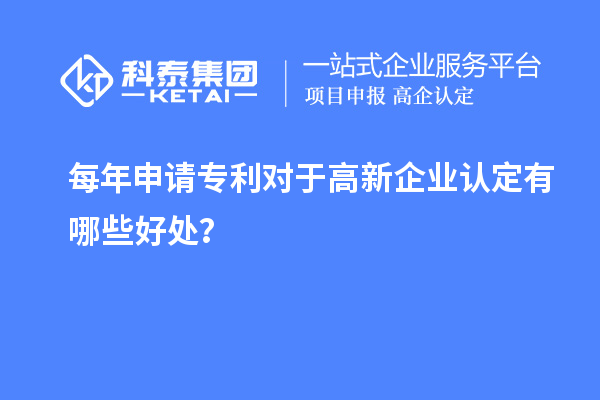 每年申請(qǐng)專利對(duì)于高新企業(yè)認(rèn)定有哪些好處？