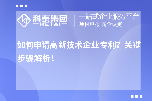 如何申請(qǐng)高新技術(shù)企業(yè)專利？關(guān)鍵步驟解析！