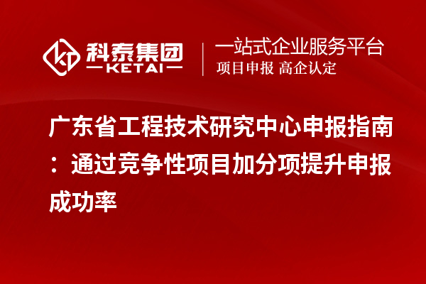 <a href=http://www.0753rcw.com/fuwu/gongchengzhongxin.html target=_blank class=infotextkey>廣東省工程技術(shù)研究中心</a>申報(bào)指南:通過競(jìng)爭(zhēng)性項(xiàng)目加分項(xiàng)提升申報(bào)成功率