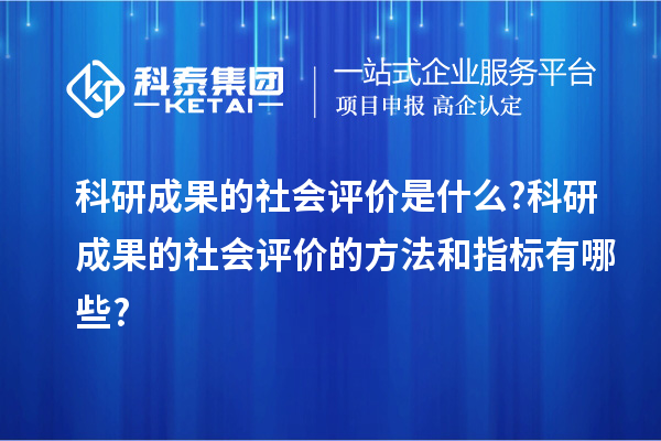 科研成果的社會評價是什么?科研成果的社會評價的方法和指標有哪些?