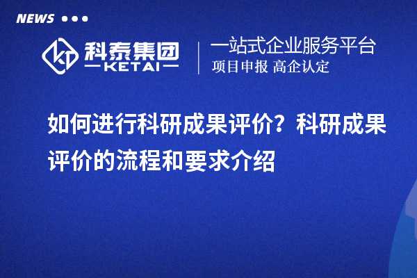 如何進行科研成果評價？科研成果評價的流程和要求介紹