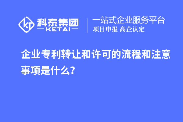 企業(yè)專利轉(zhuǎn)讓和許可的流程和注意事項(xiàng)是什么？