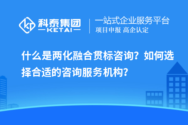 什么是兩化融合貫標咨詢？如何選擇合適的咨詢服務機構？