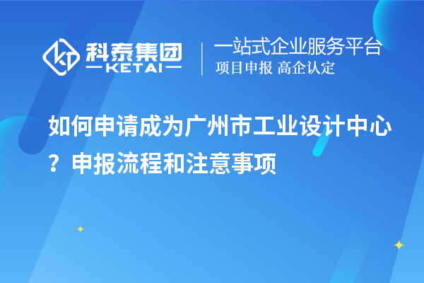 如何申請成為廣州市工業(yè)設(shè)計中心？申報流程和注意事項
