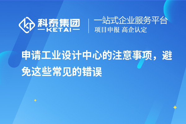 申請工業(yè)設計中心的注意事項，避免這些常見的錯誤