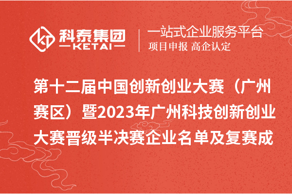 第十二屆中國(guó)創(chuàng)新創(chuàng)業(yè)大賽（廣州賽區(qū)）暨2023年廣州科技創(chuàng)新創(chuàng)業(yè)大賽晉級(jí)半決賽企業(yè)名單及復(fù)賽成績(jī)公開(kāi)