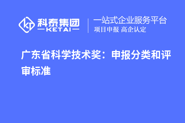 廣東省科學(xué)技術(shù)獎：申報分類和評審標準