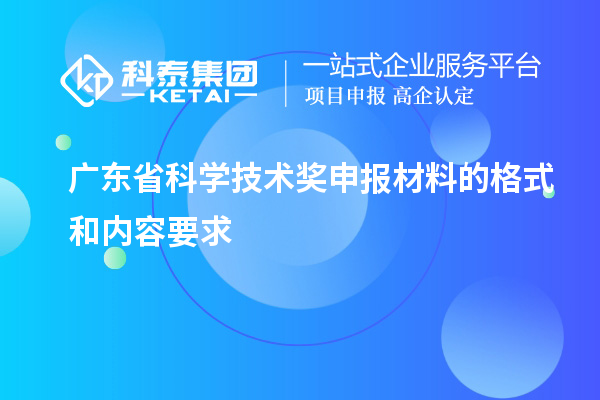 廣東省科學(xué)技術(shù)獎申報材料的格式和內(nèi)容要求