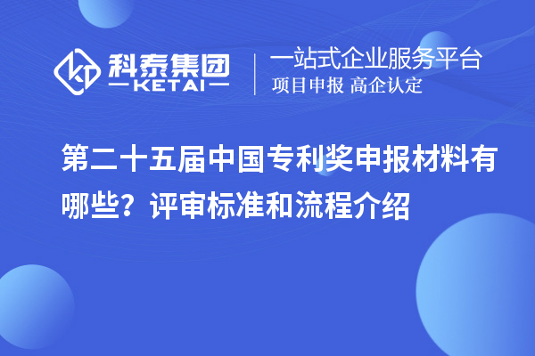 第二十五屆中國專利獎申報材料有哪些？評審標(biāo)準(zhǔn)和流程介紹