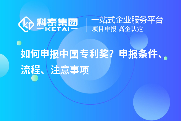 如何申報中國專利獎？申報條件、流程、注意事項
