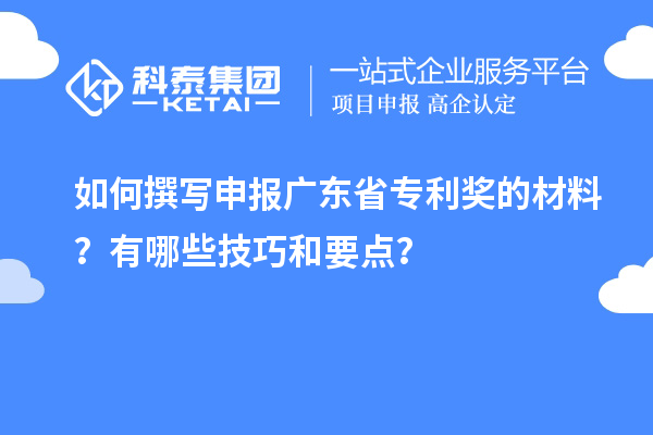 如何撰寫申報廣東省專利獎的材料？有哪些技巧和要點(diǎn)？