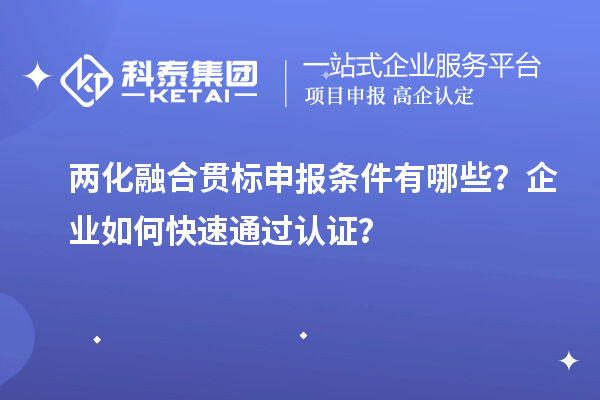 兩化融合貫標(biāo)申報(bào)條件有哪些？企業(yè)如何快速通過認(rèn)證？